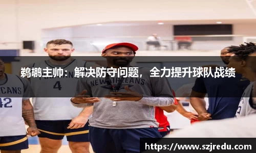 鹈鹕主帅：解决防守问题，全力提升球队战绩